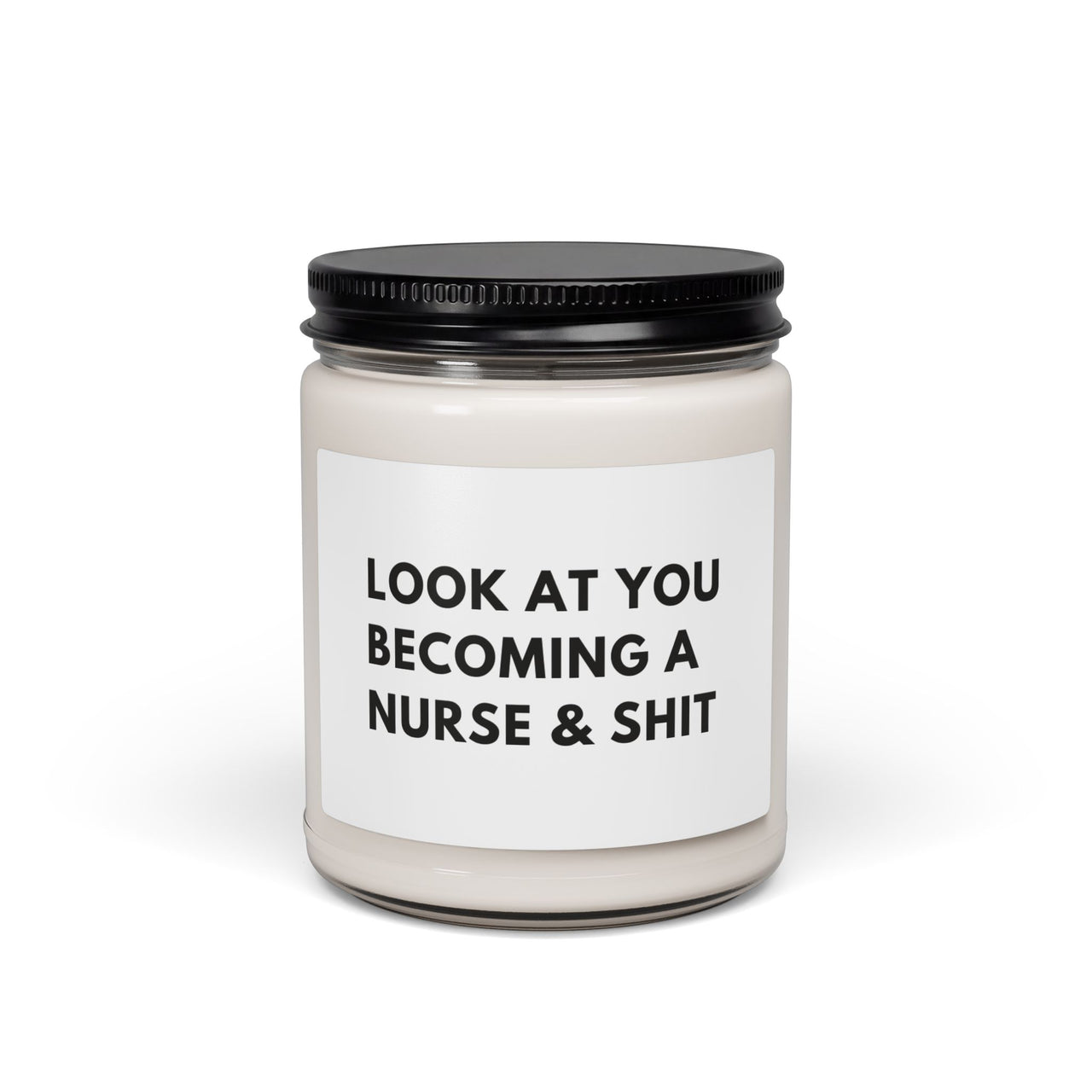 9oz Scented Soy Candle — “Look At You Becoming A Nurse & Shit” — Funny Graduation Gift for New Nurses