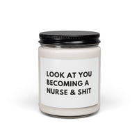 9oz Scented Soy Candle — “Look At You Becoming A Nurse & Shit” — Funny Graduation Gift for New Nurses