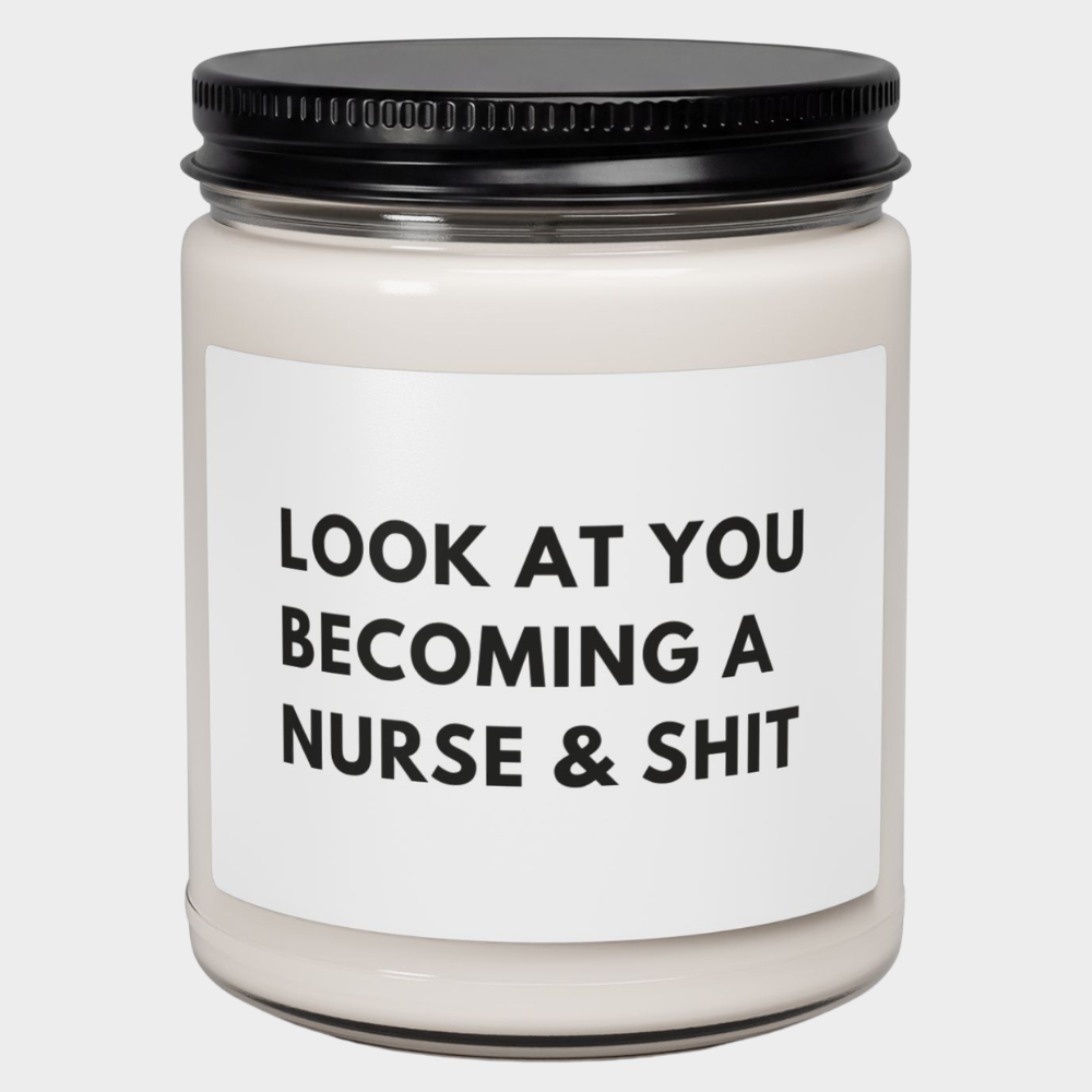9oz Scented Soy Candle — “Look At You Becoming A Nurse & Shit” — Funny Graduation Gift for New Nurses