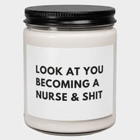 9oz Scented Soy Candle — “Look At You Becoming A Nurse & Shit” — Funny Graduation Gift for New Nurses