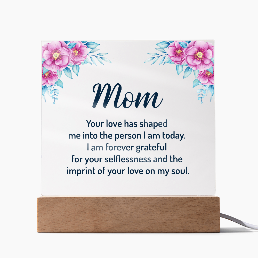Acrylic Square Plaque for Mom - Mother's Day Gift - Your Love has Shaped Me