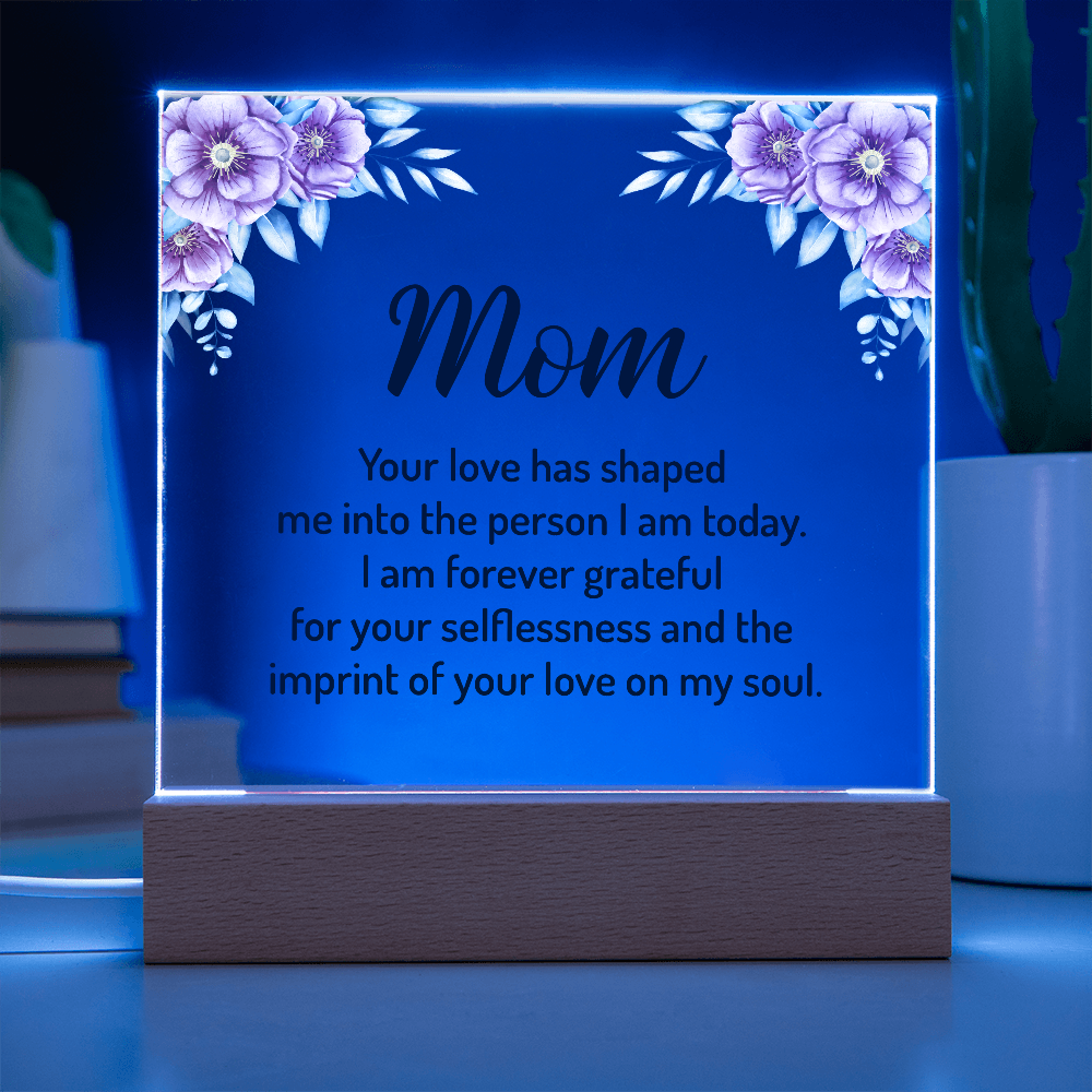 Acrylic Square Plaque for Mom - Mother's Day Gift - Your Love has Shaped Me