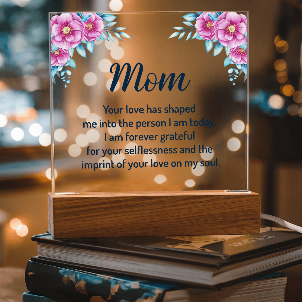Acrylic Square Plaque for Mom - Mother's Day Gift - Your Love has Shaped Me