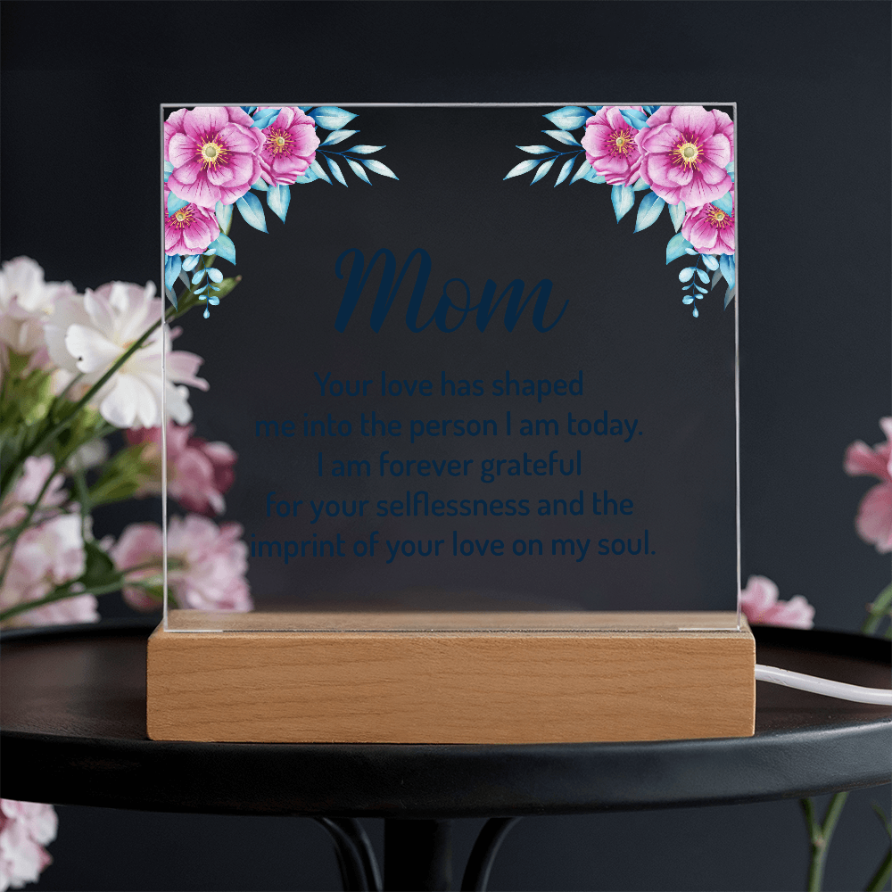 Acrylic Square Plaque for Mom - Mother's Day Gift - Your Love has Shaped Me