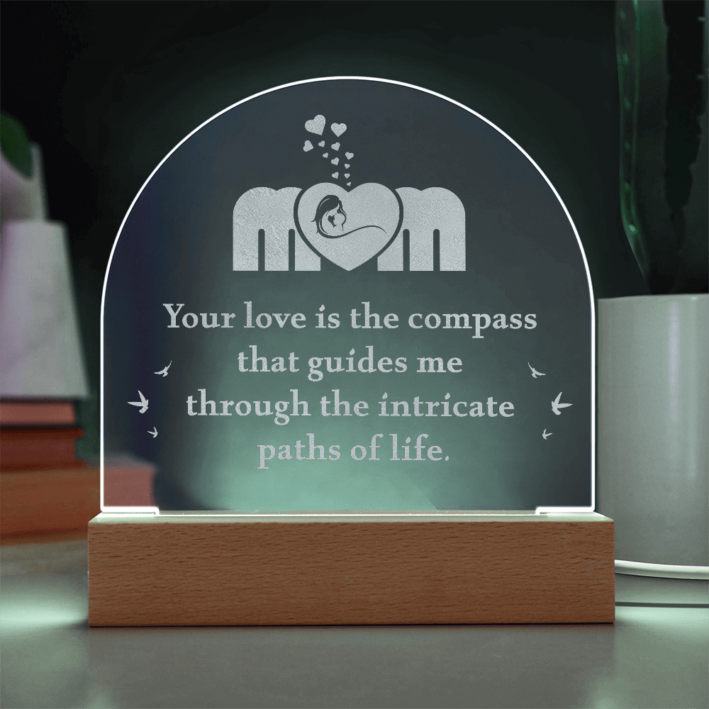 Engraved Acrylic Dome Plaque for Mom - Mother's Day Gift - Your Love is the Compass