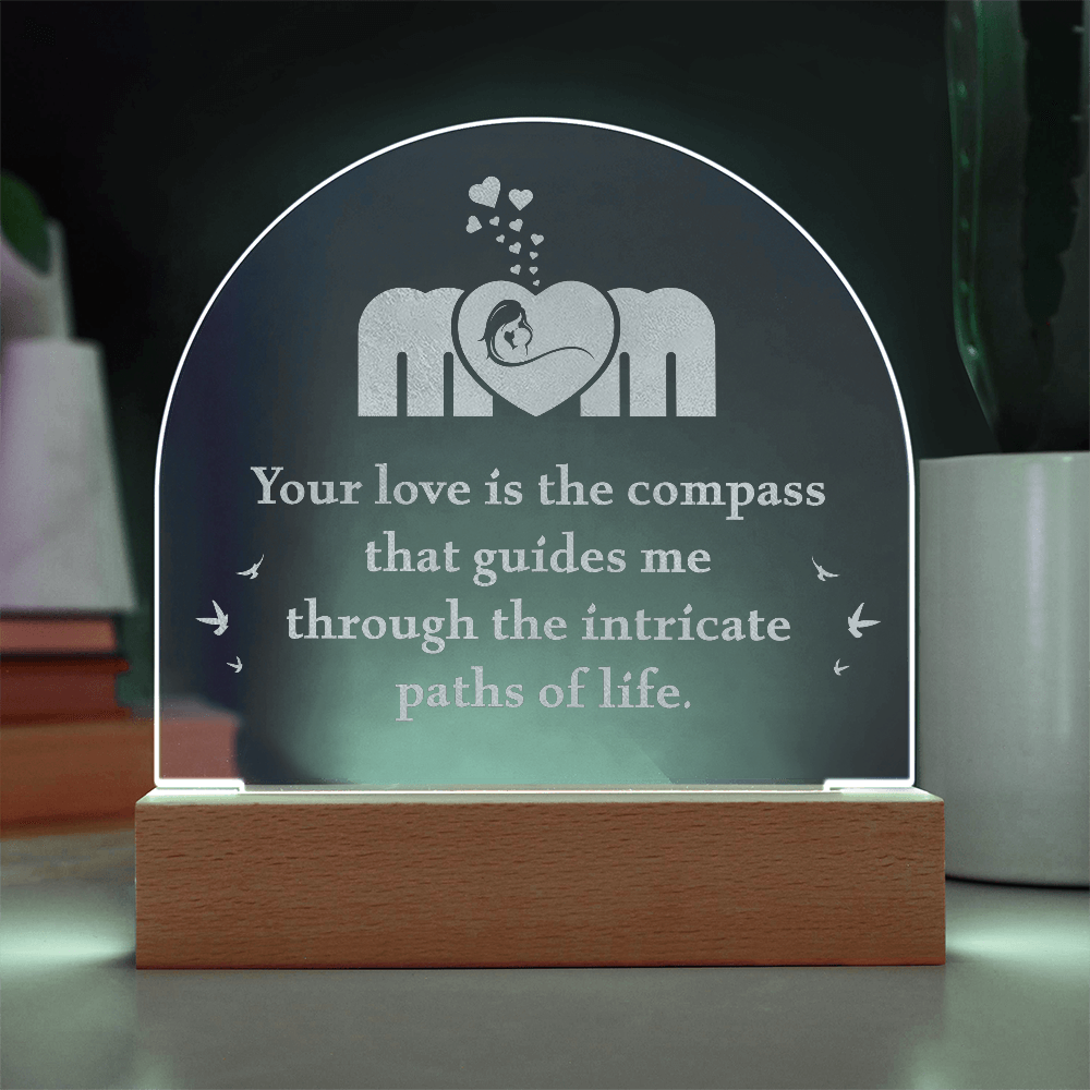 Engraved Acrylic Dome Plaque for Mom - Mother's Day Gift - Your Love is the Compass