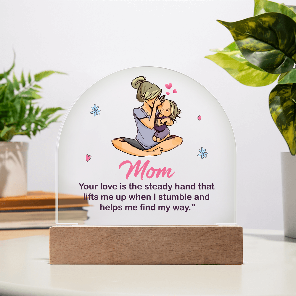Acrylic Dome Plaque for Mom - Mother's Day Gift - Your Love is the Steady Hand