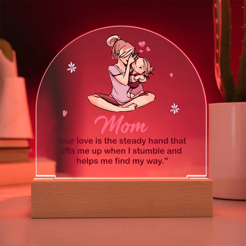 Acrylic Dome Plaque for Mom - Mother's Day Gift - Your Love is the Steady Hand