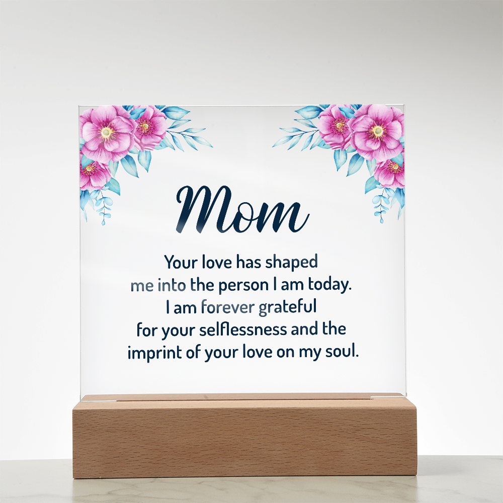 Acrylic Square Plaque for Mom - Mother's Day Gift - Your Love has Shaped Me