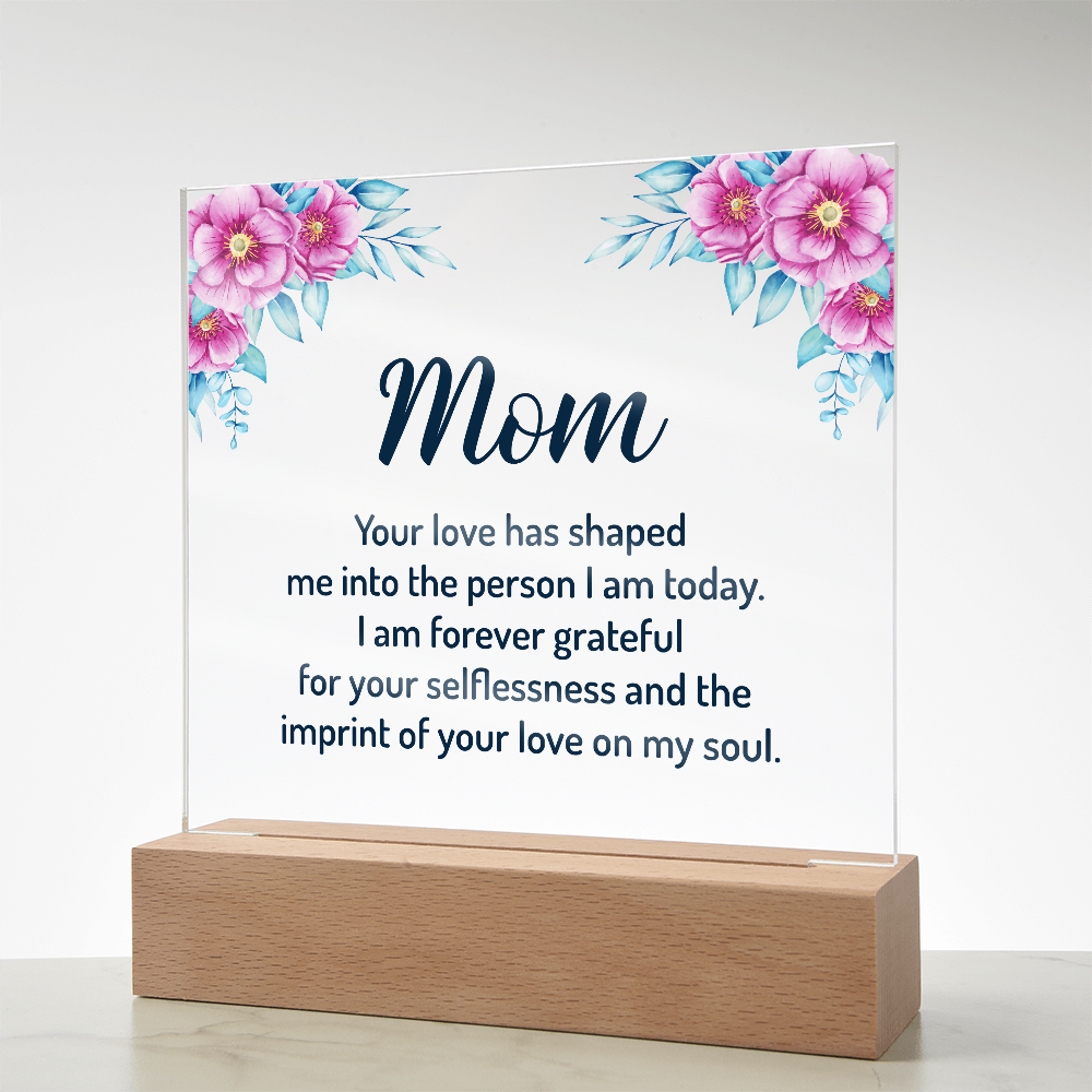 Acrylic Square Plaque for Mom - Mother's Day Gift - Your Love has Shaped Me