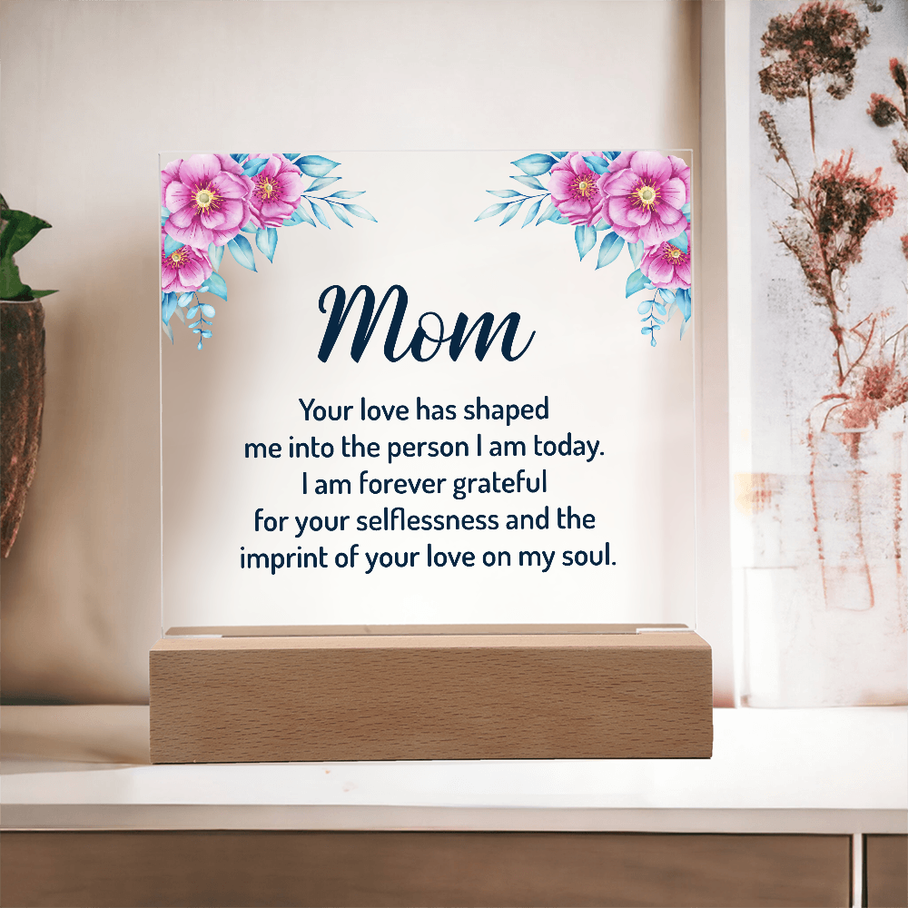Acrylic Square Plaque for Mom - Mother's Day Gift - Your Love has Shaped Me