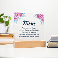 Acrylic Square Plaque for Mom - Mother's Day Gift - Your Love has Shaped Me