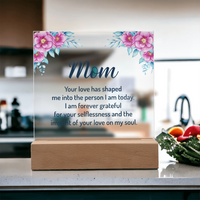 Acrylic Square Plaque for Mom - Mother's Day Gift - Your Love has Shaped Me