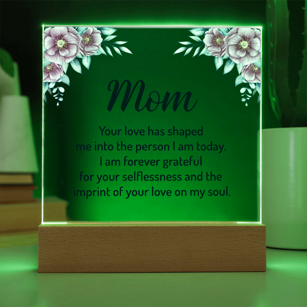 Acrylic Square Plaque for Mom - Mother's Day Gift - Your Love has Shaped Me