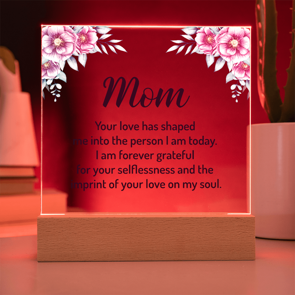 Acrylic Square Plaque for Mom - Mother's Day Gift - Your Love has Shaped Me