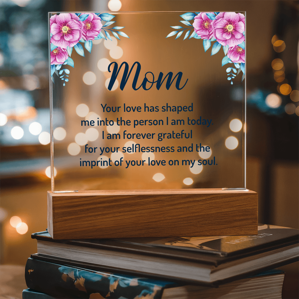 Acrylic Square Plaque for Mom - Mother's Day Gift - Your Love has Shaped Me