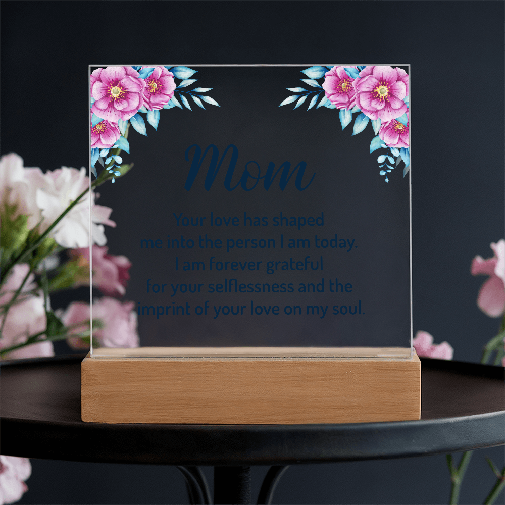 Acrylic Square Plaque for Mom - Mother's Day Gift - Your Love has Shaped Me