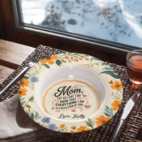 8.5” Bowl for Mom - Mother's Day Gift - As I Say 'I Do' Know That Everything I am is a Reflection of You