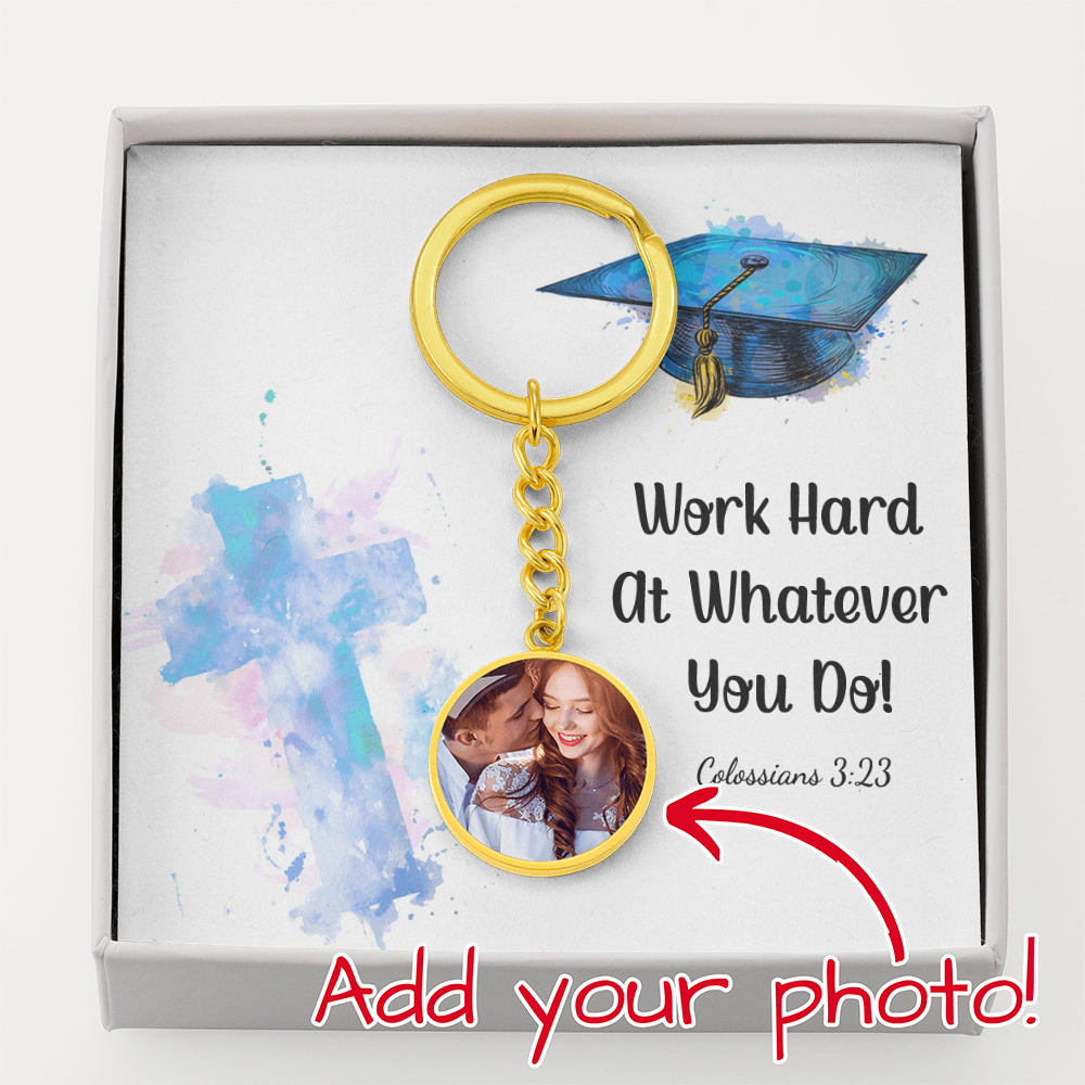 Buyer Upload Graphic Circle Keychain - Graduation, Religion, Work Hard At Whatever You Do